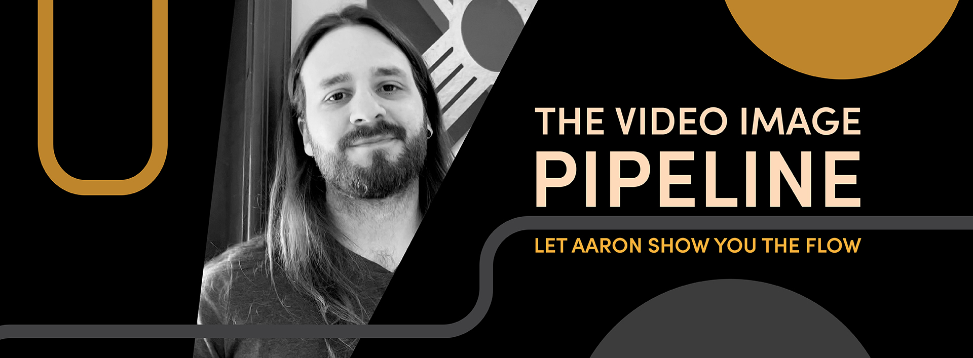 The Video Pipeline: Let Aaron show you the flow